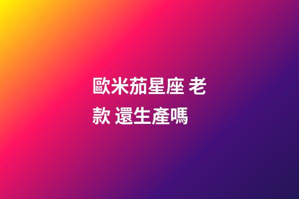 歐米茄星座 老款 還生產嗎